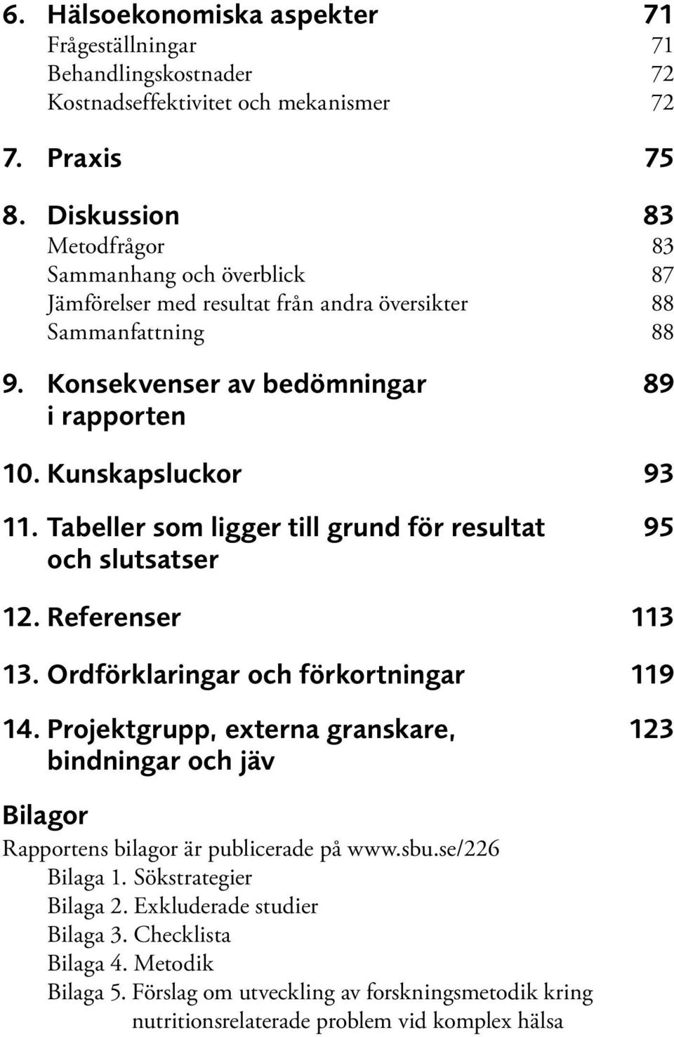 Kunskapsluckor 93 11. Tabeller som ligger till grund för resultat 95 och slutsatser 12. Referenser 113 13. Ordförklaringar och förkortningar 119 14.