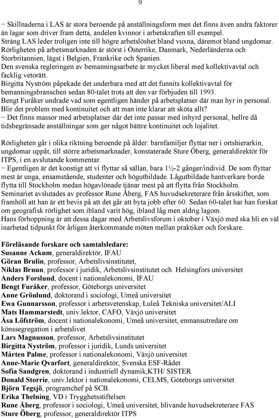 Rörligheten på arbetsmarknaden är störst i Österrike, Danmark, Nederländerna och Storbritannien, lägst i Belgien, Frankrike och Spanien.