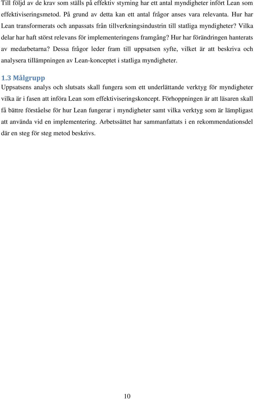 Hur har förändringen hanterats av medarbetarna? Dessa frågor leder fram till uppsatsen syfte, vilket är att beskriva och analysera tillämpningen av Lean-konceptet i statliga myndigheter. 1.