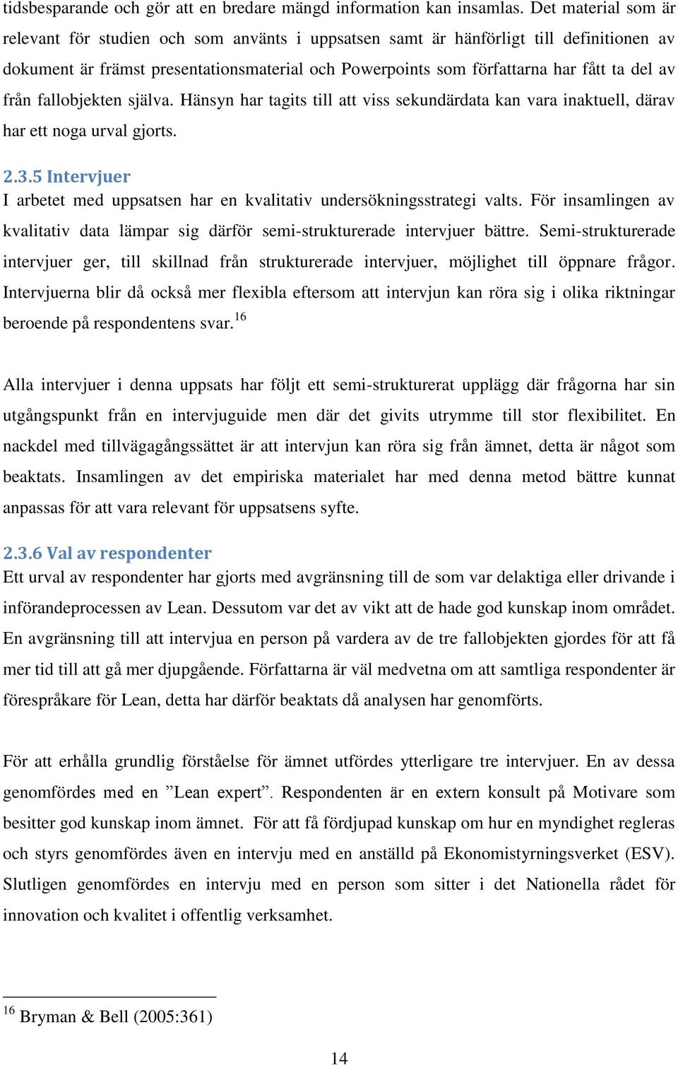 av från fallobjekten själva. Hänsyn har tagits till att viss sekundärdata kan vara inaktuell, därav har ett noga urval gjorts. 2.3.