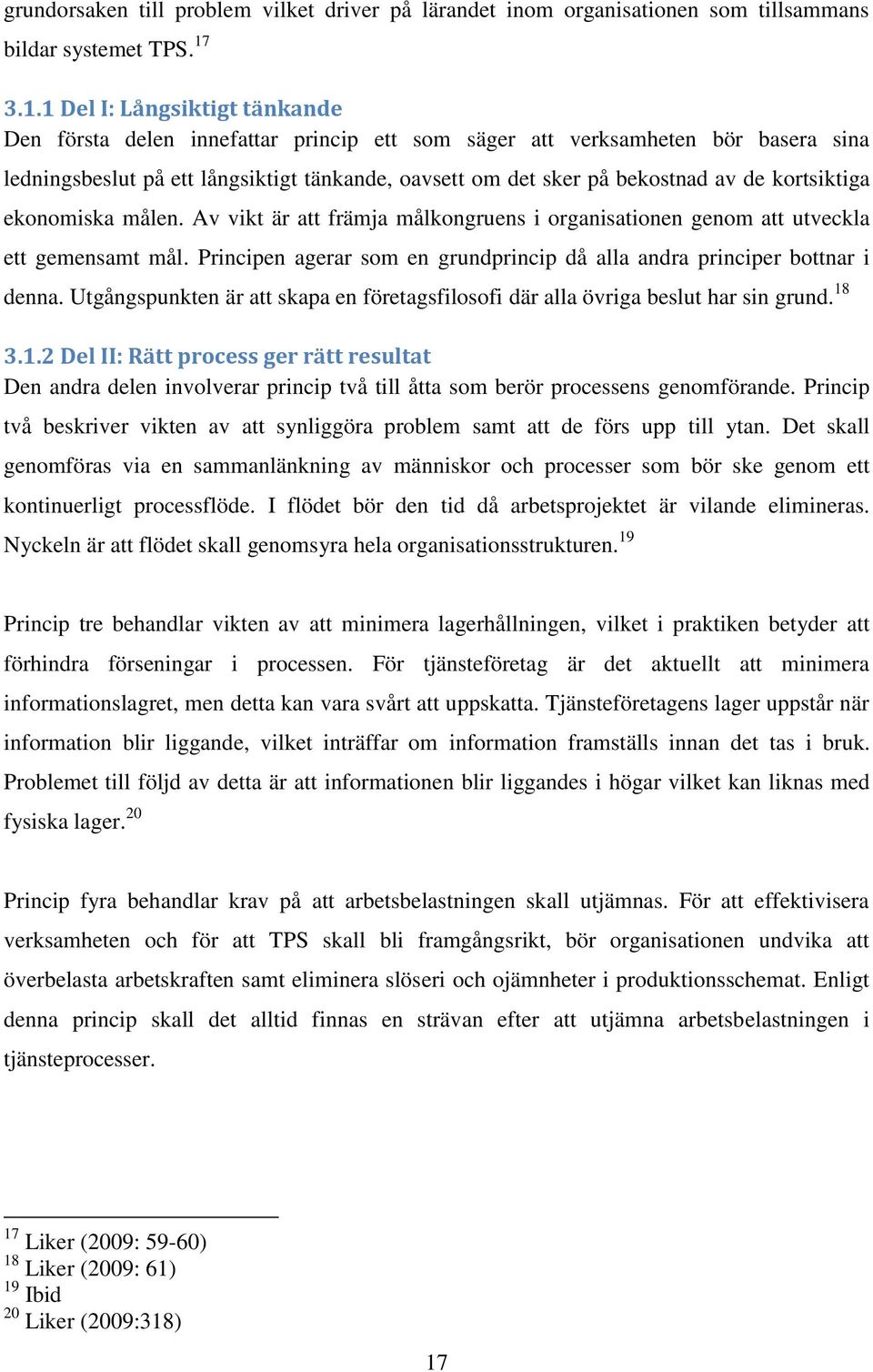 kortsiktiga ekonomiska målen. Av vikt är att främja målkongruens i organisationen genom att utveckla ett gemensamt mål. Principen agerar som en grundprincip då alla andra principer bottnar i denna.