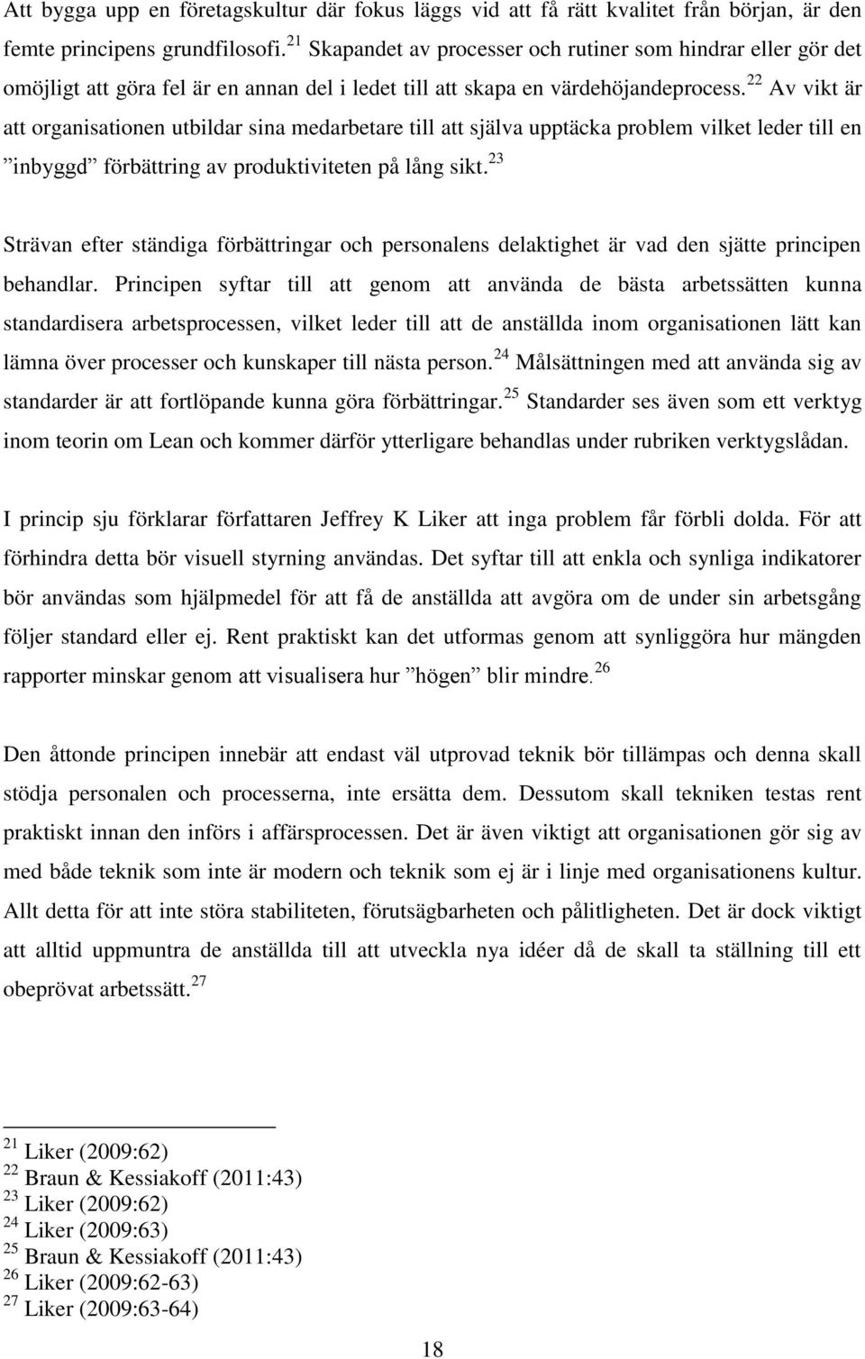 22 Av vikt är att organisationen utbildar sina medarbetare till att själva upptäcka problem vilket leder till en inbyggd förbättring av produktiviteten på lång sikt.