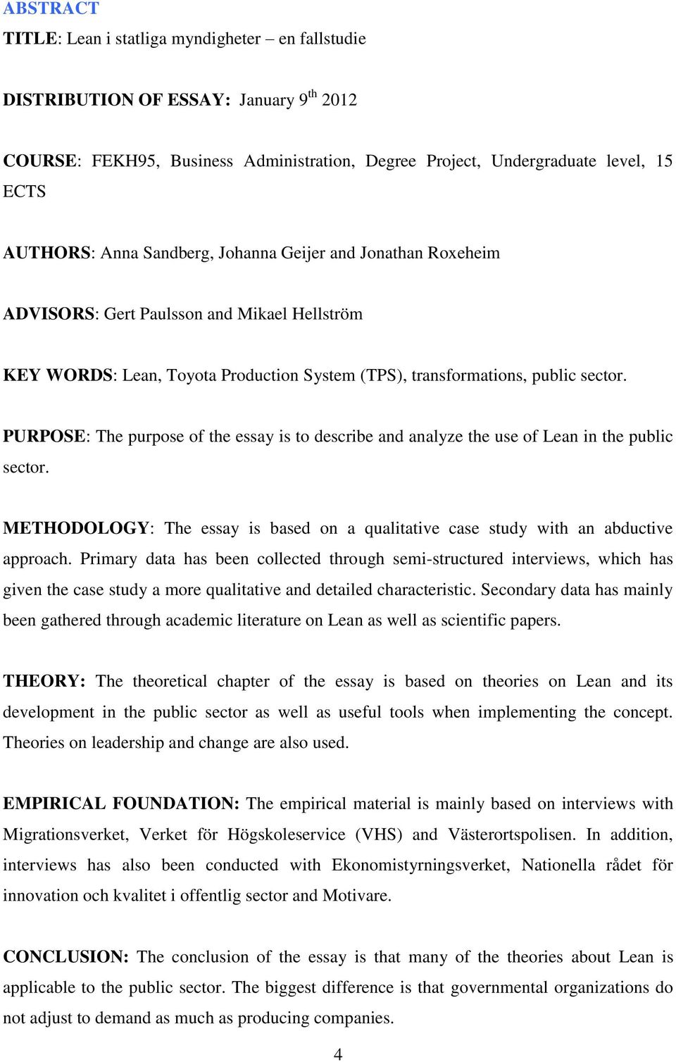 PURPOSE: The purpose of the essay is to describe and analyze the use of Lean in the public sector. METHODOLOGY: The essay is based on a qualitative case study with an abductive approach.