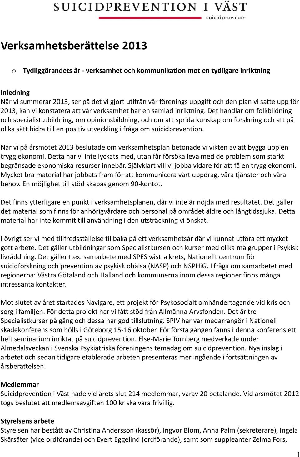 Det handlar om folkbildning och specialistutbildning, om opinionsbildning, och om att sprida kunskap om forskning och att på olika sätt bidra till en positiv utveckling i fråga om suicidprevention.