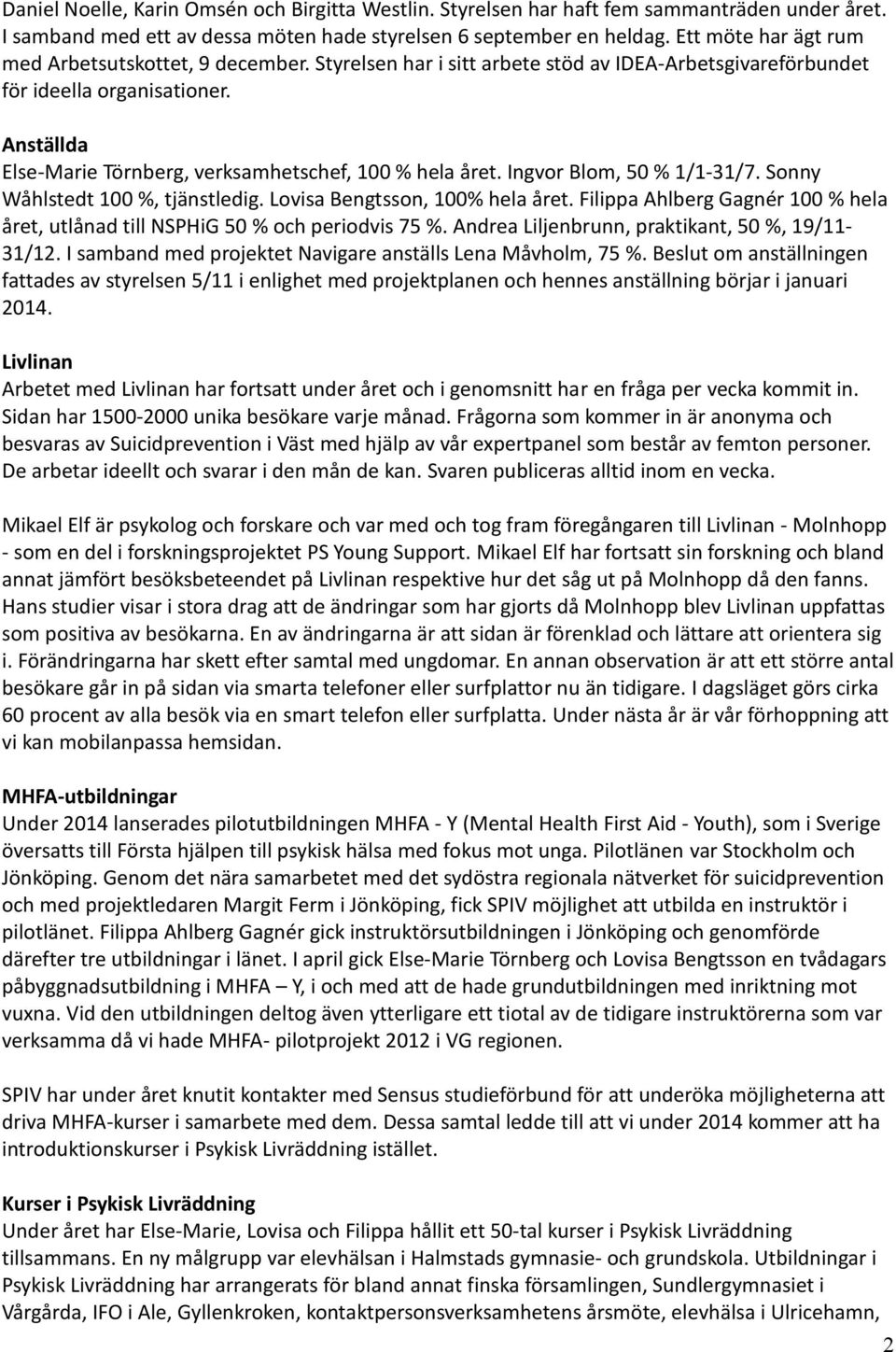 Anställda Else-Marie Törnberg, verksamhetschef, 100 % hela året. Ingvor Blom, 50 % 1/1-31/7. Sonny Wåhlstedt 100 %, tjänstledig. Lovisa Bengtsson, 100% hela året.