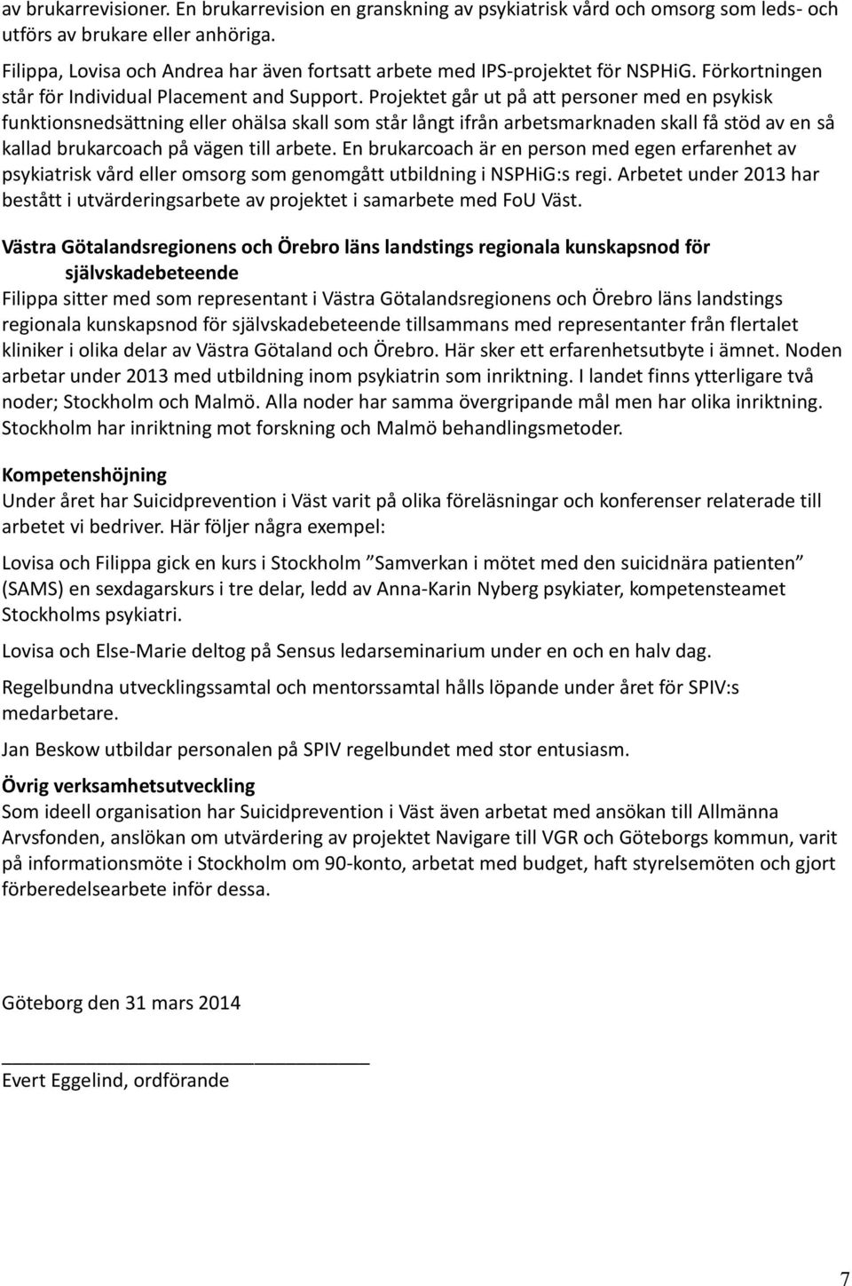 Projektet går ut på att personer med en psykisk funktionsnedsättning eller ohälsa skall som står långt ifrån arbetsmarknaden skall få stöd av en så kallad brukarcoach på vägen till arbete.