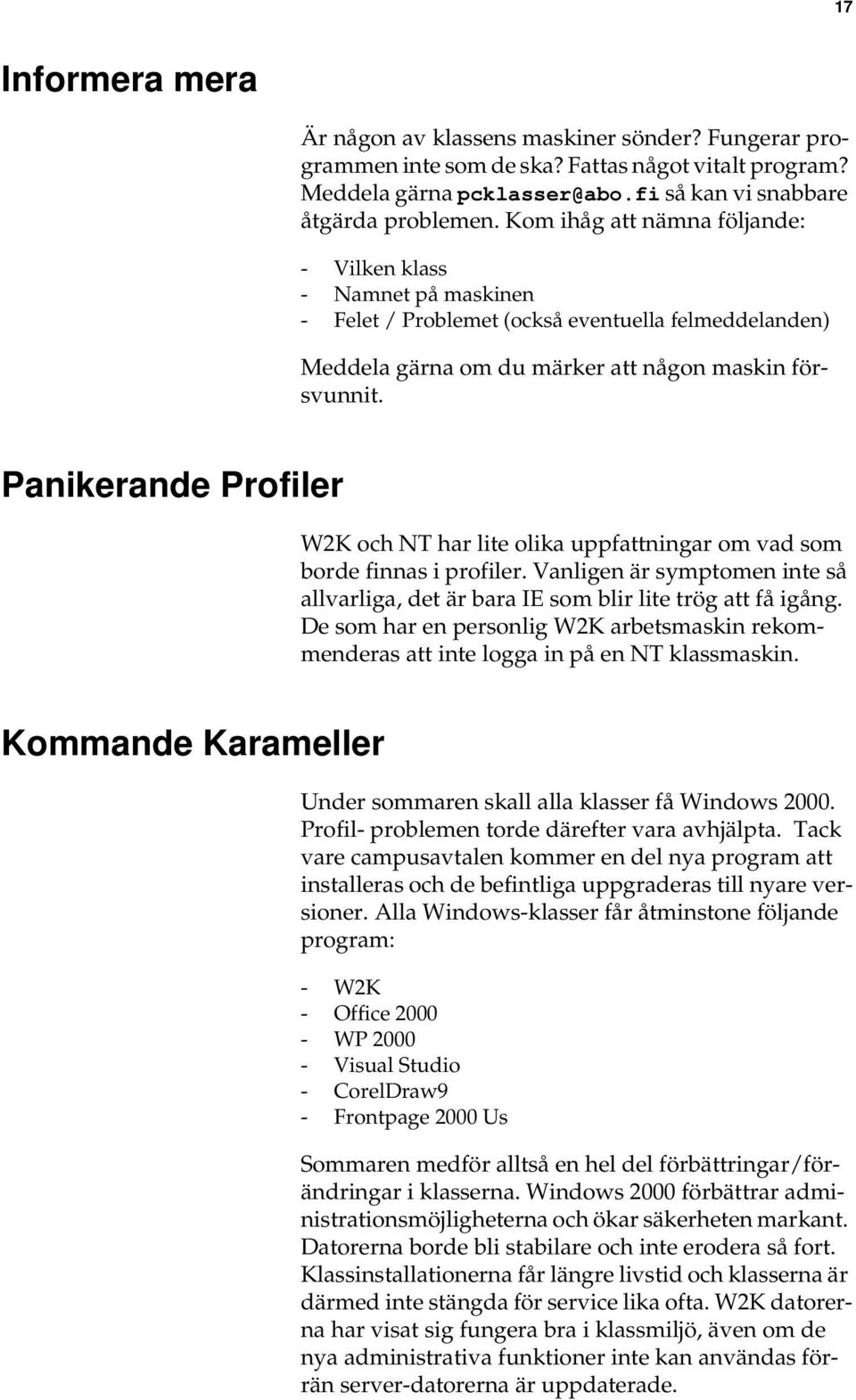 Panikerande Profiler W2K och NT har lite olika uppfattningar om vad som borde finnas i profiler. Vanligen är symptomen inte så allvarliga, det är bara IE som blir lite trög att få igång.