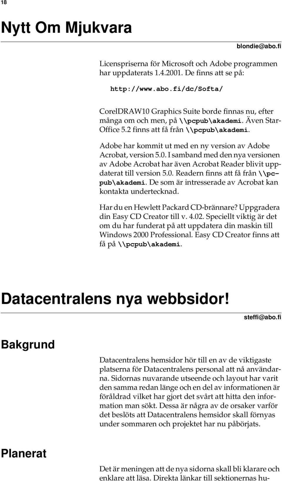 I samband med den nya versionen av Adobe Acrobat har även Acrobat Reader blivit uppdaterat till version 5.0. Readern finns att få från \\pcpub\akademi.