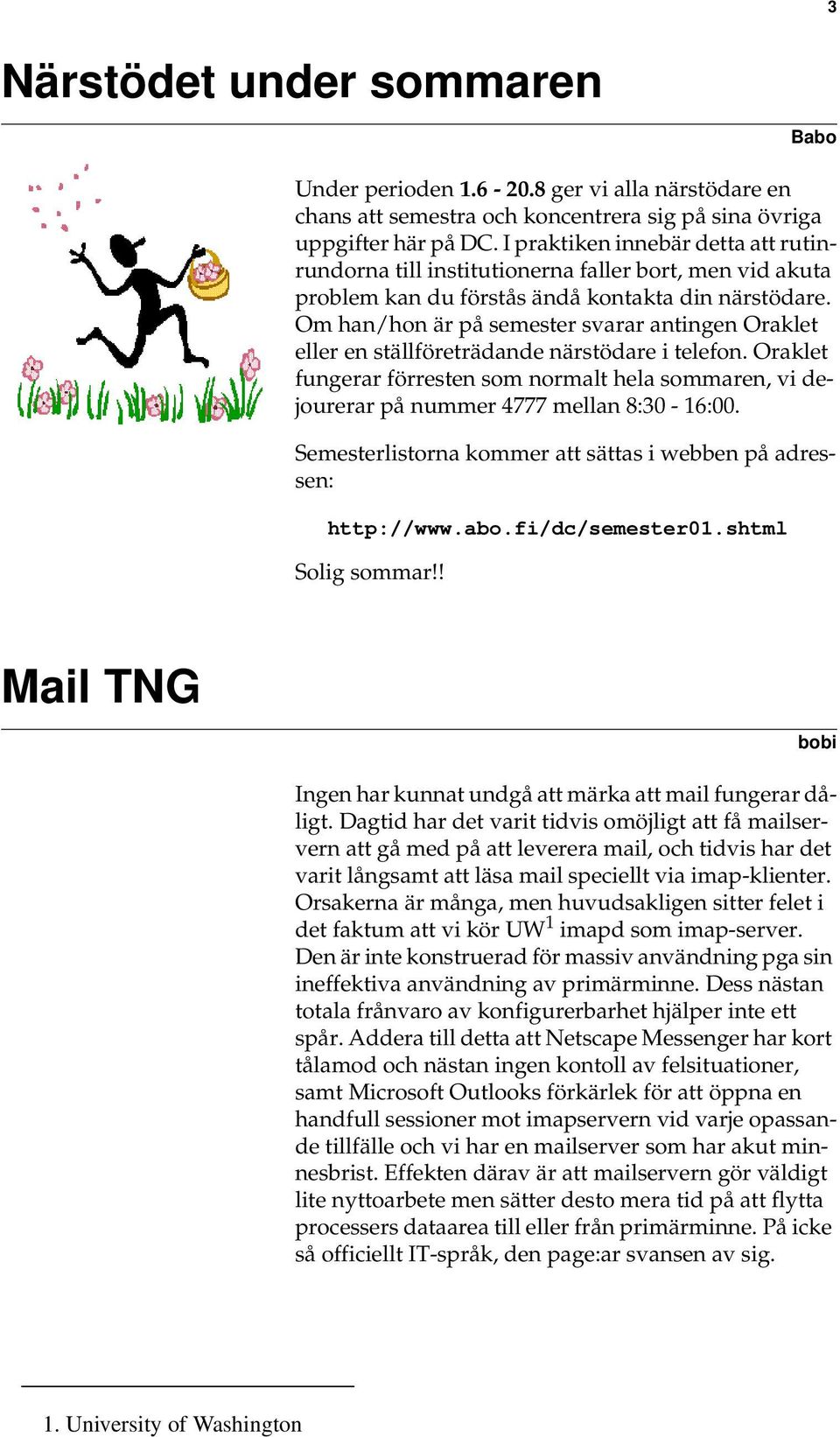 Om han/hon är på semester svarar antingen Oraklet eller en ställföreträdande närstödare i telefon. Oraklet fungerar förresten som normalt hela sommaren, vi dejourerar på nummer 4777 mellan 8:30-16:00.