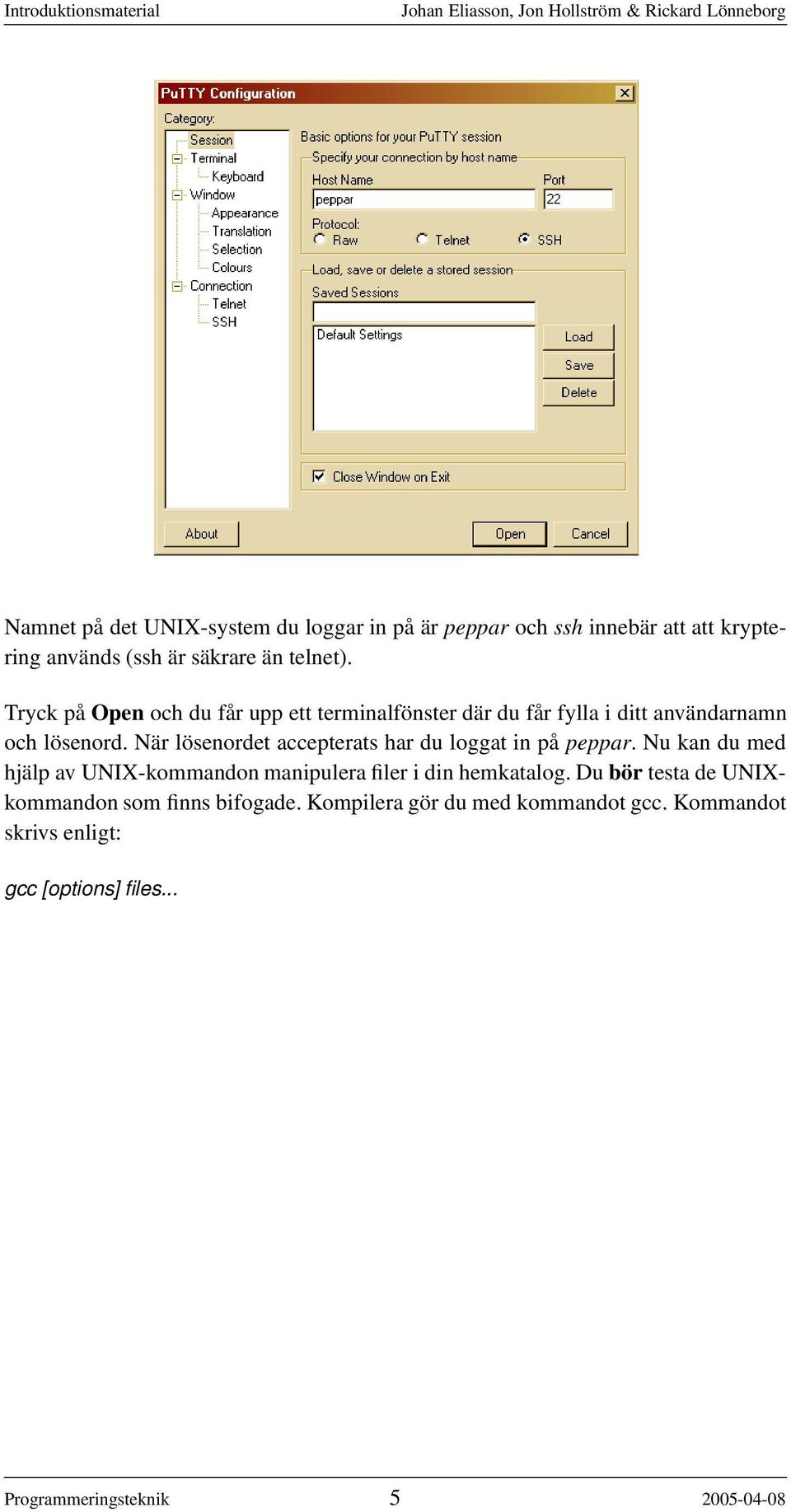 När lösenordet accepterats har du loggat in på peppar. Nu kan du med hjälp av UNIX-kommandon manipulera filer i din hemkatalog.