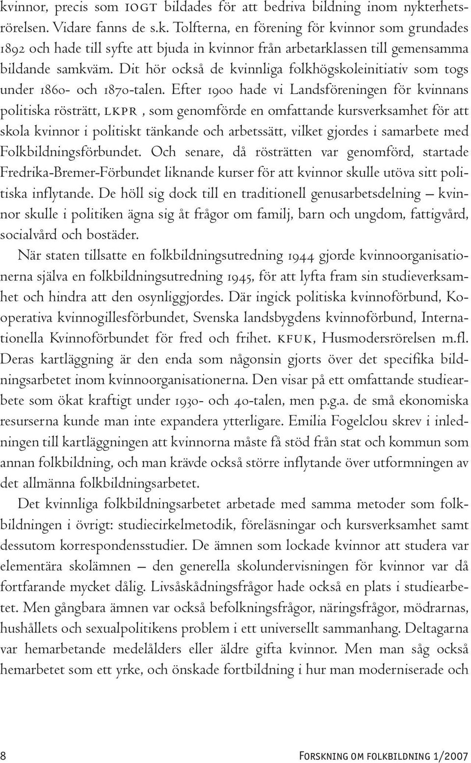 Efter 1900 hade vi Landsföreningen för kvinnans politiska rösträtt, LKPR, som genomförde en omfattande kursverksamhet för att skola kvinnor i politiskt tänkande och arbetssätt, vilket gjordes i