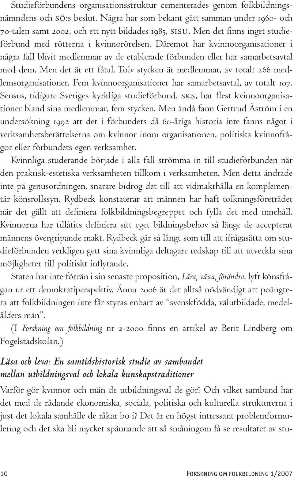 Men det är ett fåtal. Tolv stycken är medlemmar, av totalt 266 medlemsorganisationer. Fem kvinnoorganisationer har samarbetsavtal, av totalt 107.