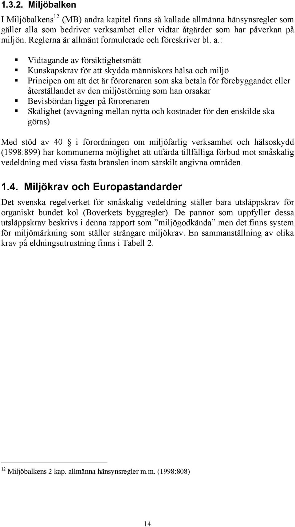 Principen om att det är förorenaren som ska betala för förebyggandet eller återställandet av den miljöstörning som han orsakar! Bevisbördan ligger på förorenaren!