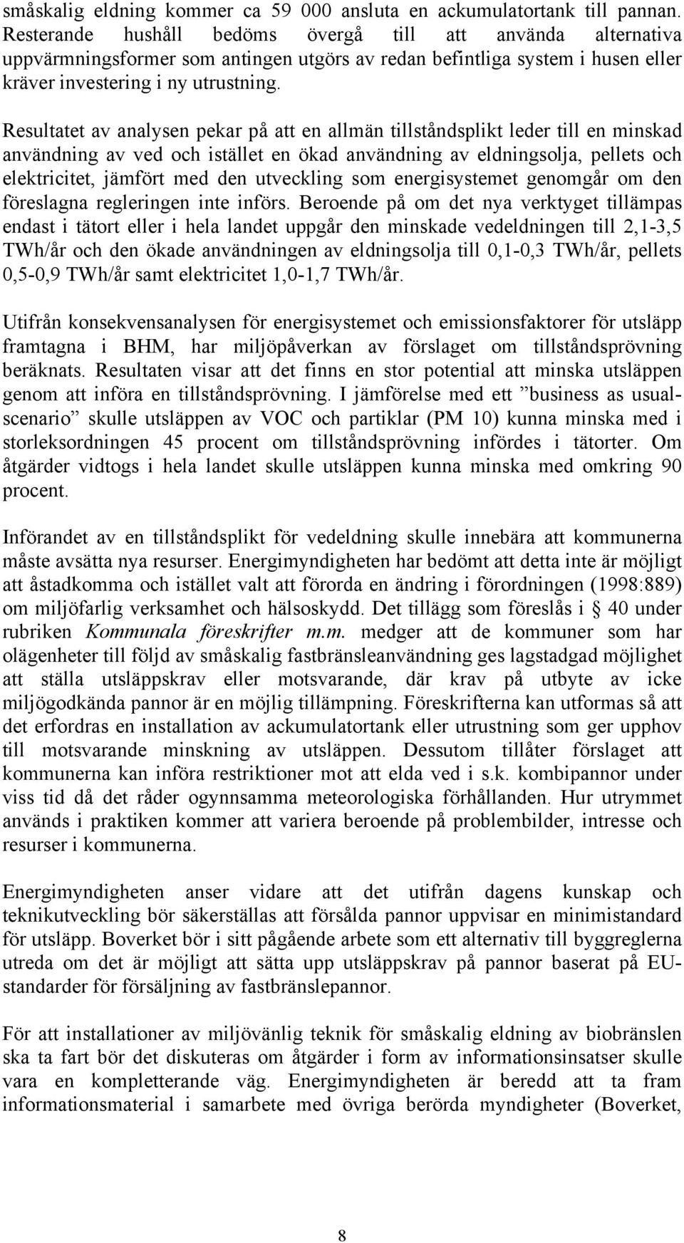 Resultatet av analysen pekar på att en allmän tillståndsplikt leder till en minskad användning av ved och istället en ökad användning av eldningsolja, pellets och elektricitet, jämfört med den