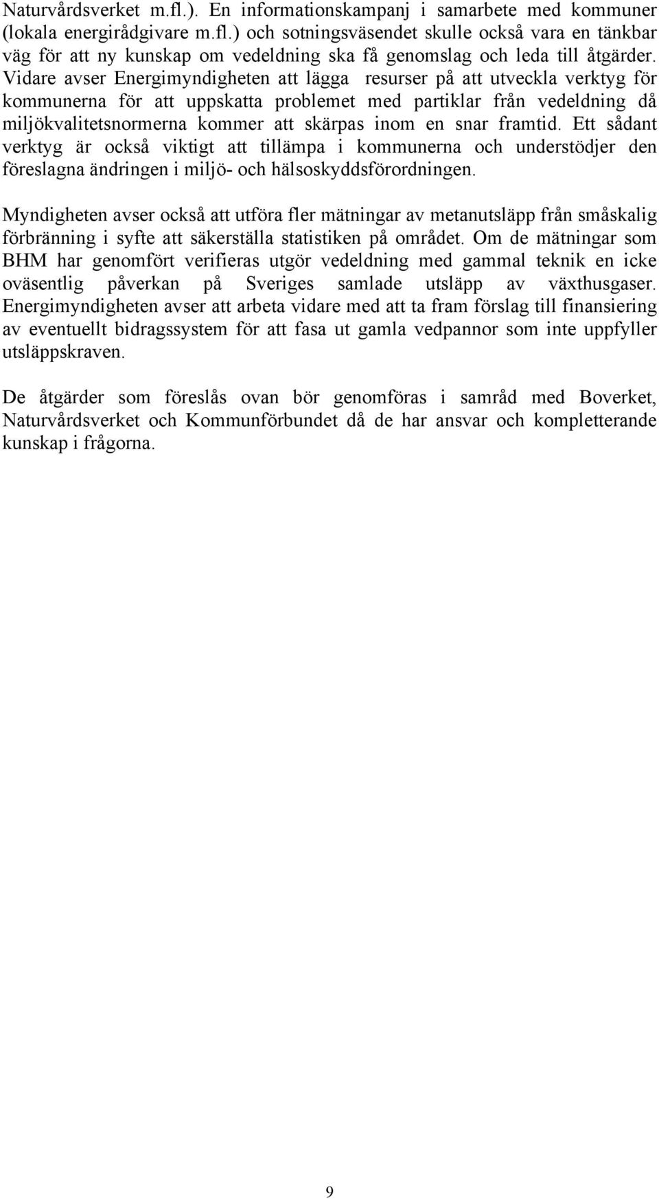 snar framtid. Ett sådant verktyg är också viktigt att tillämpa i kommunerna och understödjer den föreslagna ändringen i miljö- och hälsoskyddsförordningen.