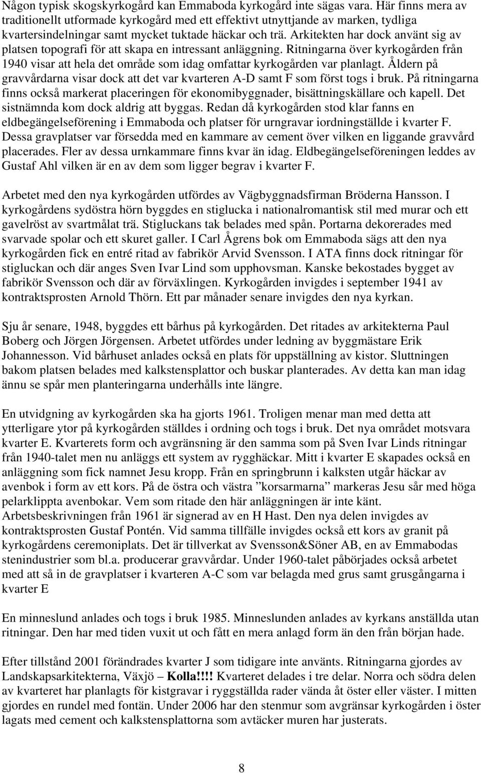 Arkitekten har dock använt sig av platsen topografi för att skapa en intressant anläggning. Ritningarna över kyrkogården från 1940 visar att hela det område som idag omfattar kyrkogården var planlagt.