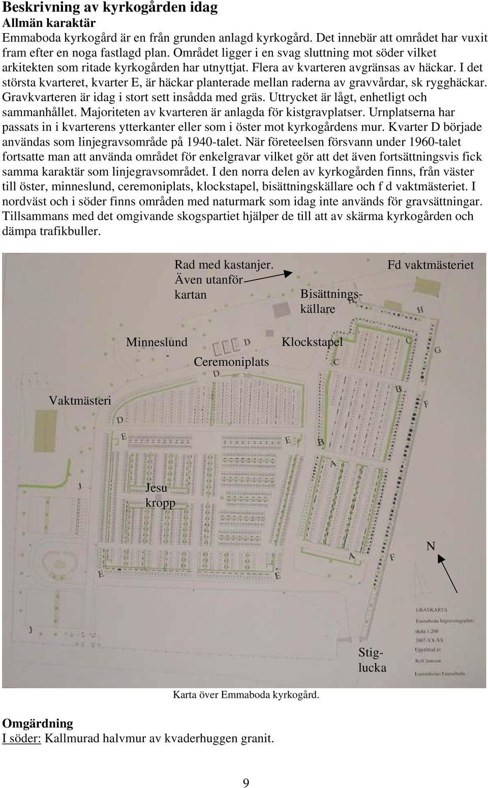 I det största kvarteret, kvarter E, är häckar planterade mellan raderna av gravvårdar, sk rygghäckar. Gravkvarteren är idag i stort sett insådda med gräs.