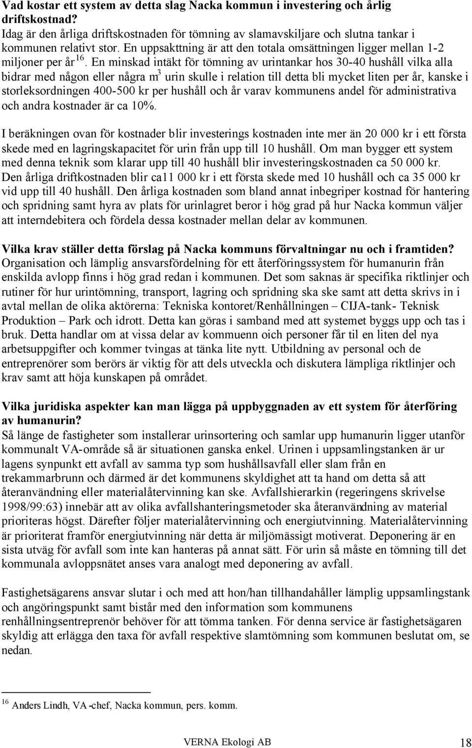 En minskad intäkt för tömning av urintankar hos 30-40 hushåll vilka alla bidrar med någon eller några m 3 urin skulle i relation till detta bli mycket liten per år, kanske i storleksordningen 400-500