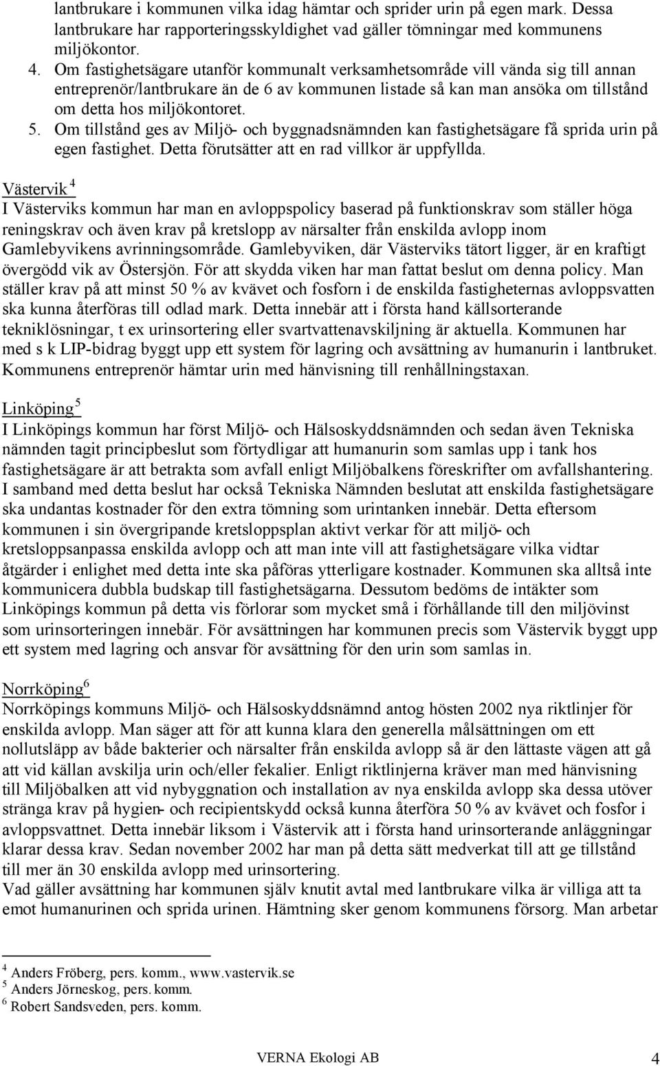 Om tillstånd ges av Miljö- och byggnadsnämnden kan fastighetsägare få sprida urin på egen fastighet. Detta förutsätter att en rad villkor är uppfyllda.