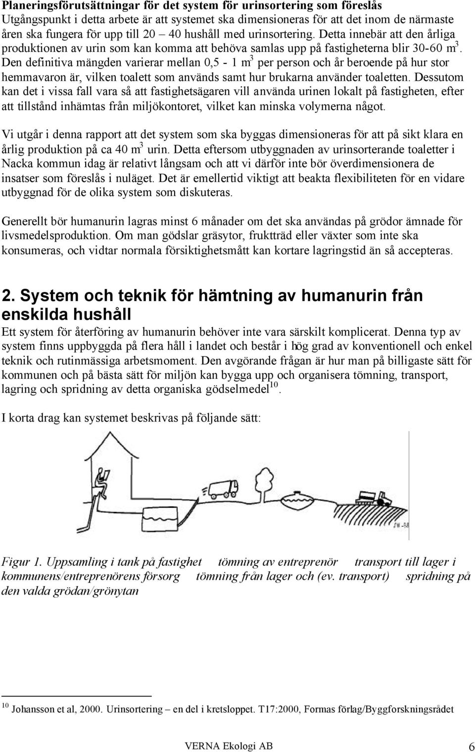 Den definitiva mängden varierar mellan 0,5-1 m 3 per person och år beroende på hur stor hemmavaron är, vilken toalett som används samt hur brukarna använder toaletten.