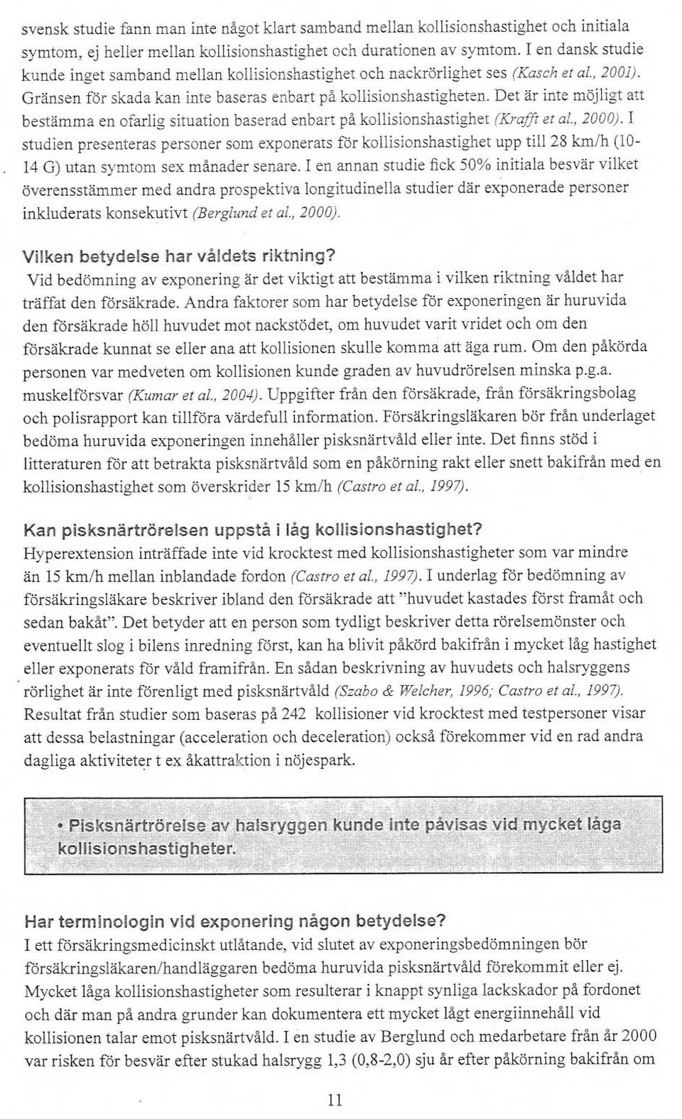 Det är inte möjligt att bestämma en ofarlig situation baserad enbart på kollisionshastighet (Krafft et a!., 2000).