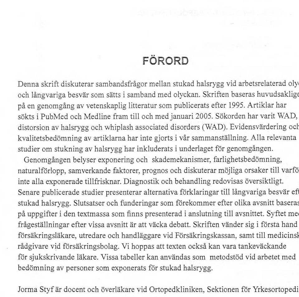 Sökorden har varit WAD, distorsion av halsrygg och whiplash associated disorders (WAD). Evidensvärdering oct kvalitetsbedömning av artiklarna har inte gjorts i vår sammanställning.