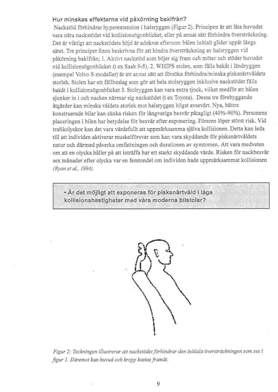 Det är viktigt att nackstödets höjd är ade}cvateftersom bålen initialt glider uppåt längs sätet. Tre principer finns beskrivna för att hindra översträckning av halsryggen vid påkörning bakifrån; 1.