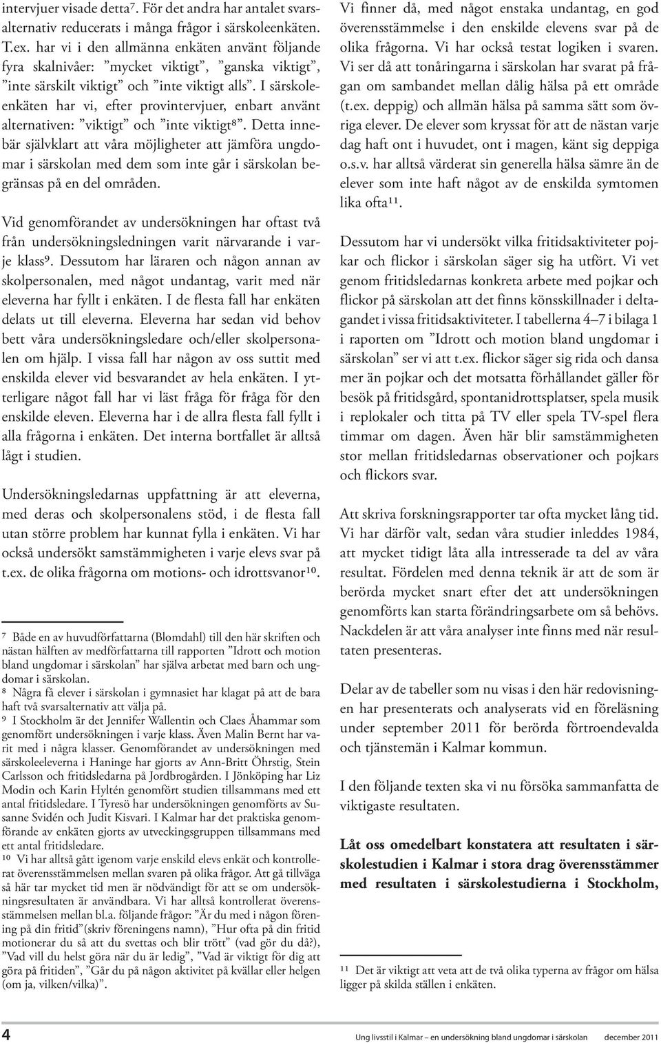 I särskoleenkäten har vi, efter provintervjuer, enbart använt alternativen: viktigt och inte viktigt8.