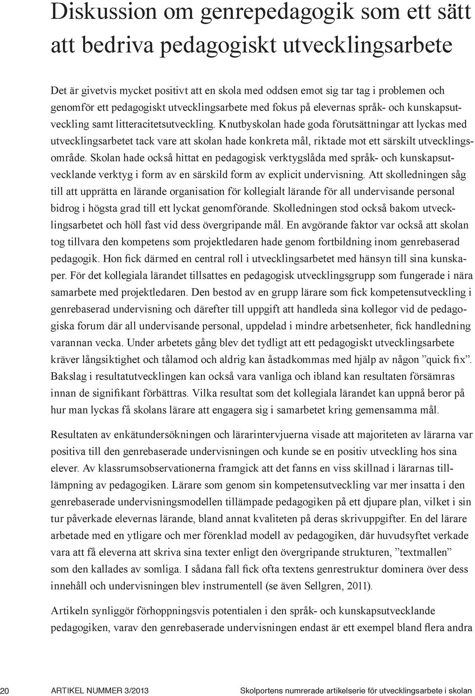 Knutbyskolan hade goda förutsättningar att lyckas med utvecklingsarbetet tack vare att skolan hade konkreta mål, riktade mot ett särskilt utvecklingsområde.