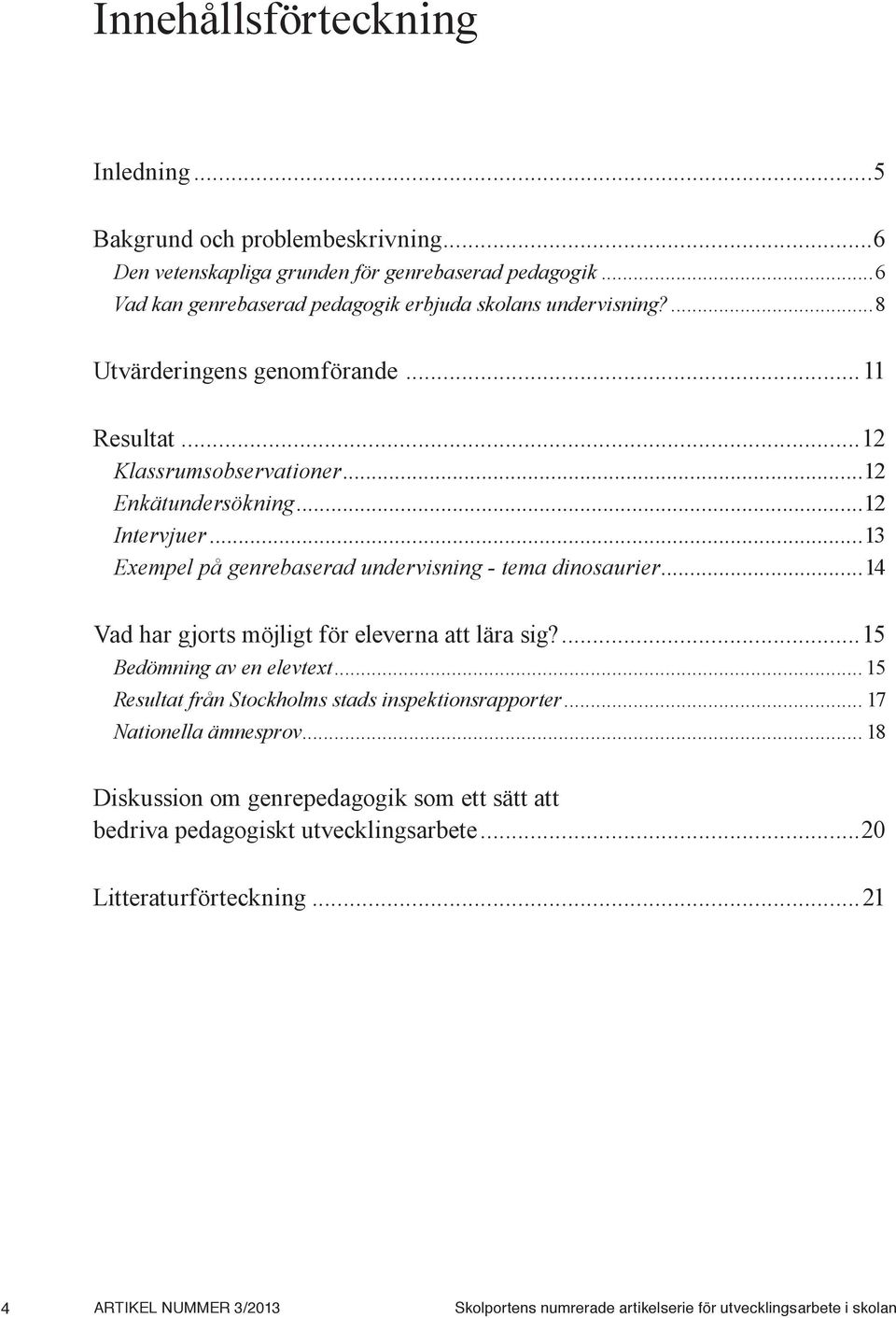 ..14 Vad har gjorts möjligt för eleverna att lära sig?...15 Bedömning av en elevtext... 15 Resultat från Stockholms stads inspektionsrapporter... 17 Nationella ämnesprov.