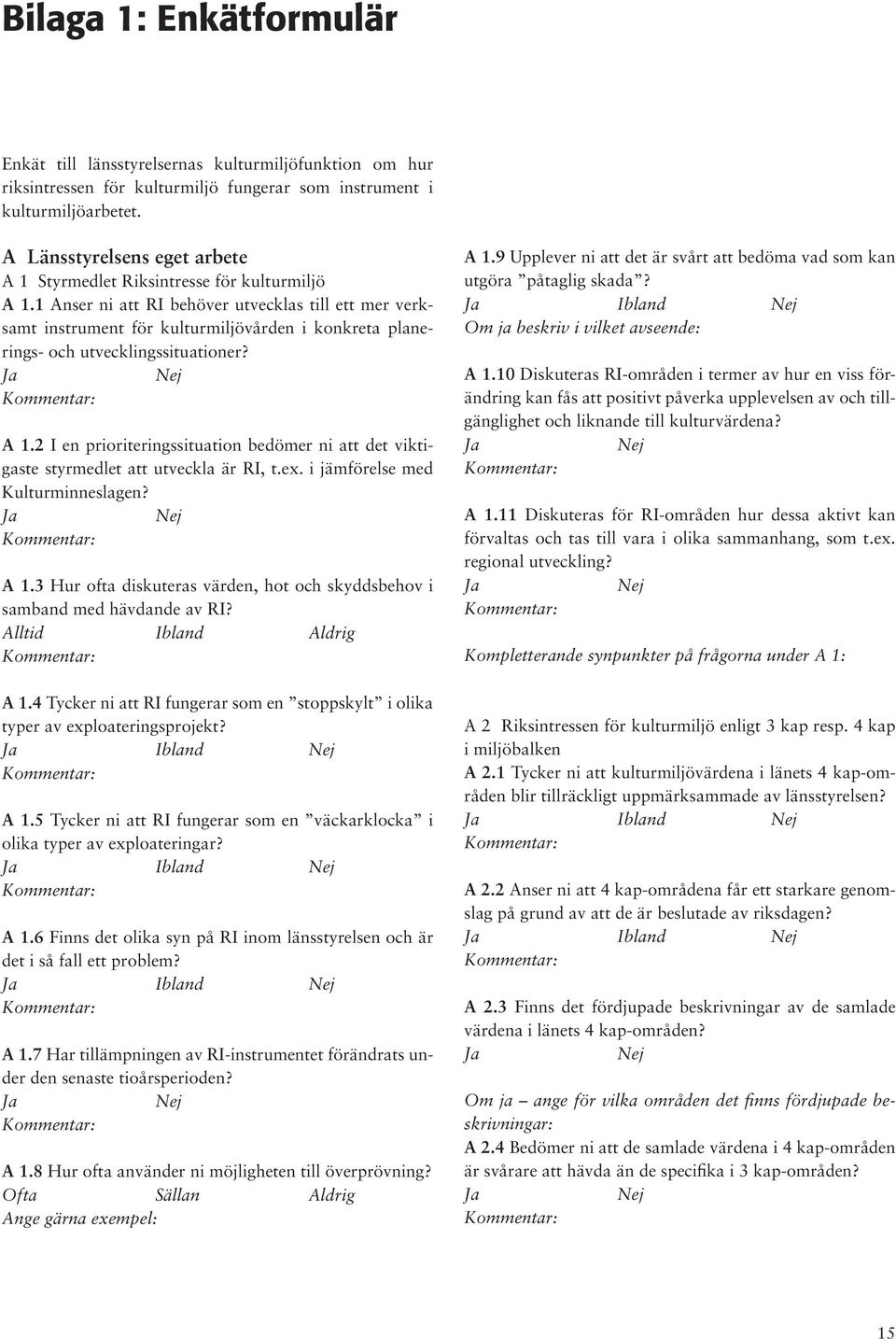 1 Anser ni att RI behöver utvecklas till ett mer verksamt instrument för kulturmiljövården i konkreta planerings- och utvecklingssituationer? A 1.