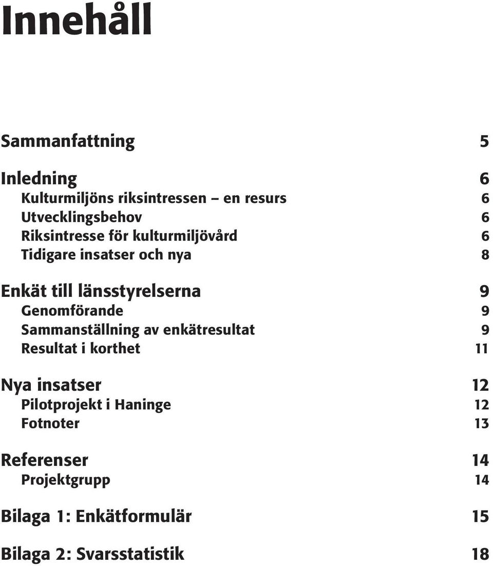 Genomförande 9 Sammanställning av enkätresultat 9 Resultat i korthet 11 Nya insatser 12 Pilotprojekt