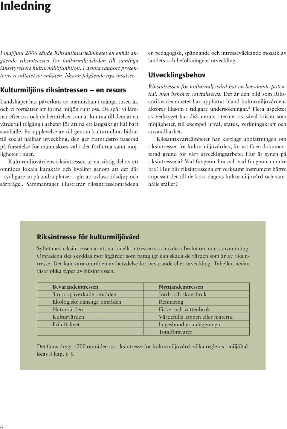 Kulturmiljöns riksintressen en resurs Landskapet har påverkats av människan i många tusen år, och vi fortsätter att forma miljön runt oss.