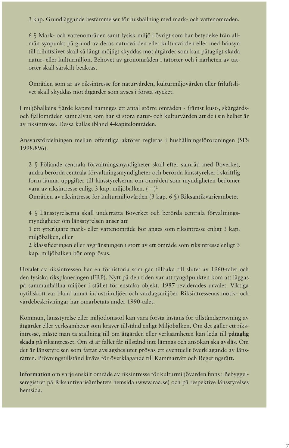 skyddas mot åtgärder som kan påtagligt skada natur- eller kulturmiljön. Behovet av grönområden i tätorter och i närheten av tätorter skall särskilt beaktas.