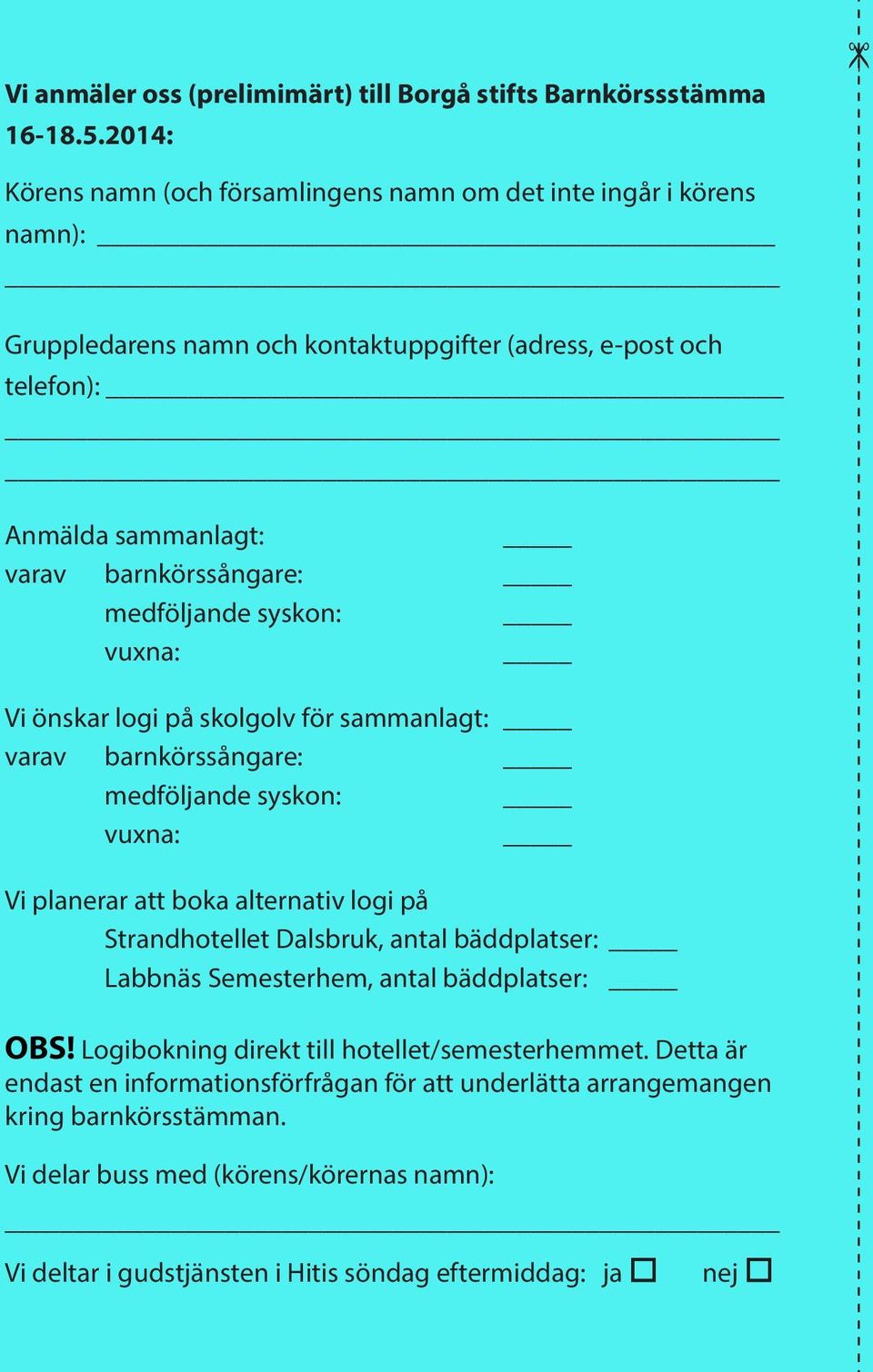 barnkörssångare: medföljande syskon: vuxna: Vi önskar logi på skolgolv för sammanlagt: varav barnkörssångare: medföljande syskon: vuxna: Vi planerar att boka alternativ logi på