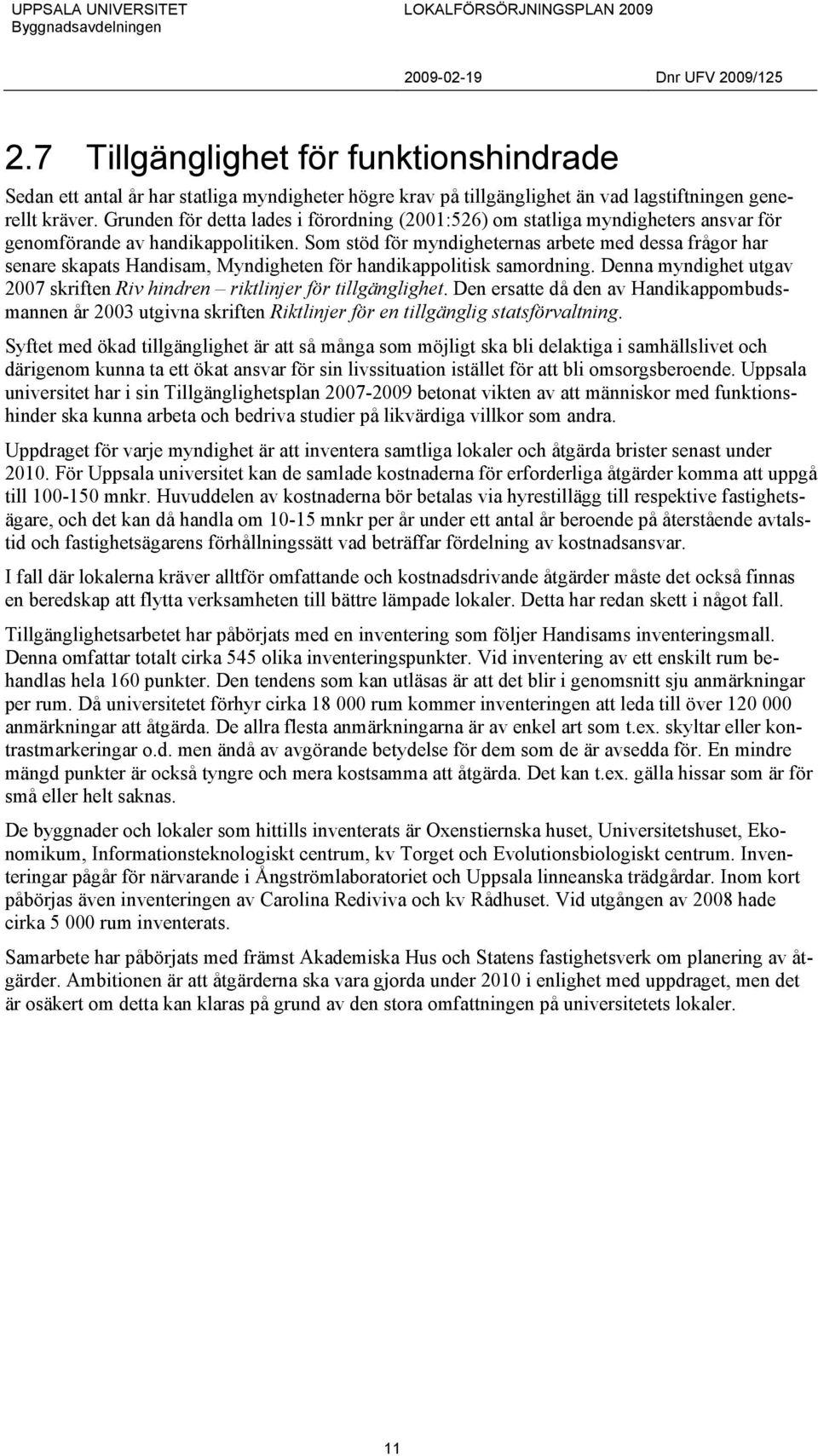 Som stöd för myndigheternas arbete med dessa frågor har senare skapats Handisam, Myndigheten för handikappolitisk samordning.