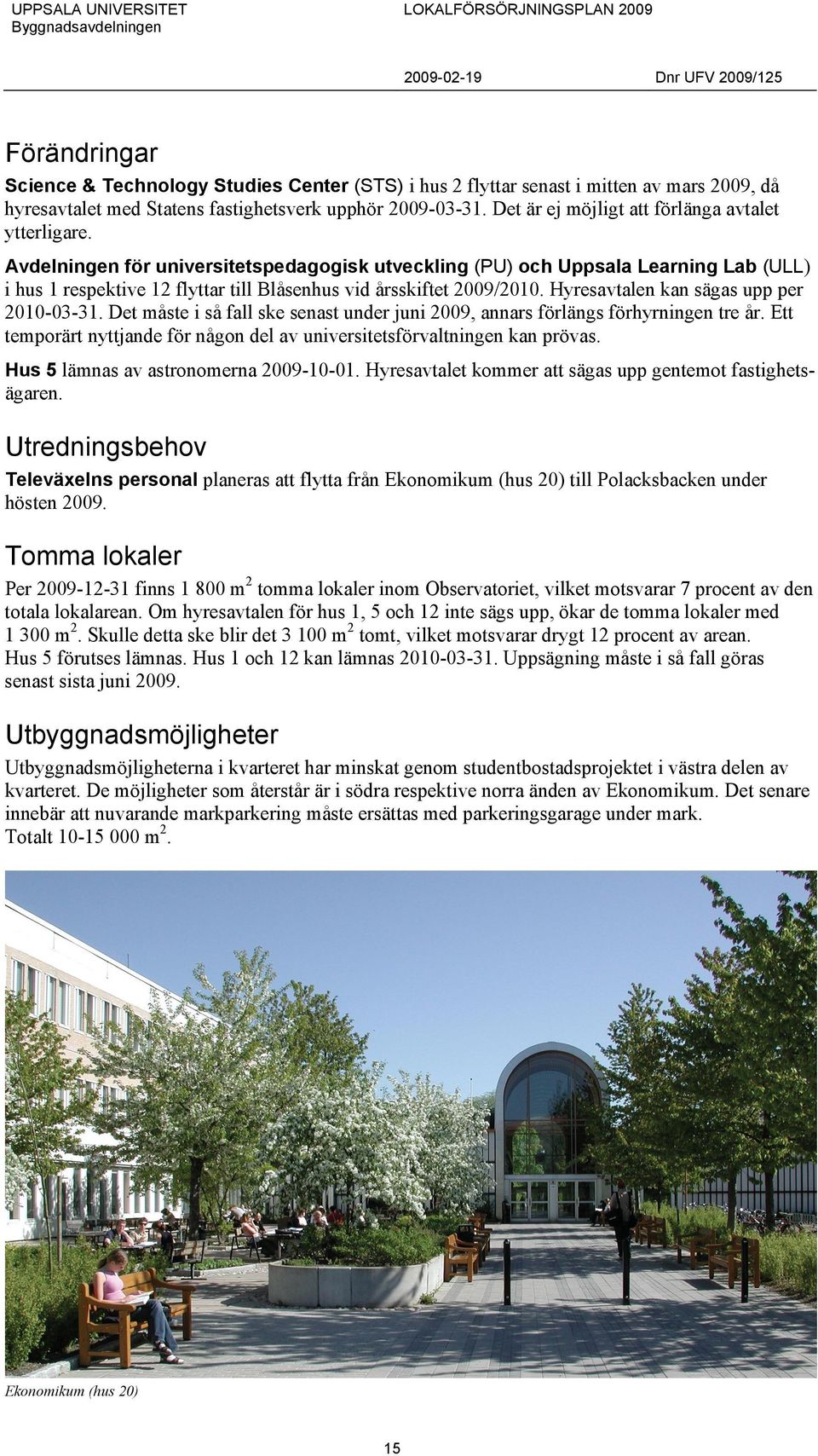 Avdelningen för universitetspedagogisk utveckling (PU) och Uppsala Learning Lab (ULL) i hus 1 respektive 12 flyttar till Blåsenhus vid årsskiftet 2009/2010. Hyresavtalen kan sägas upp per 2010-03-31.