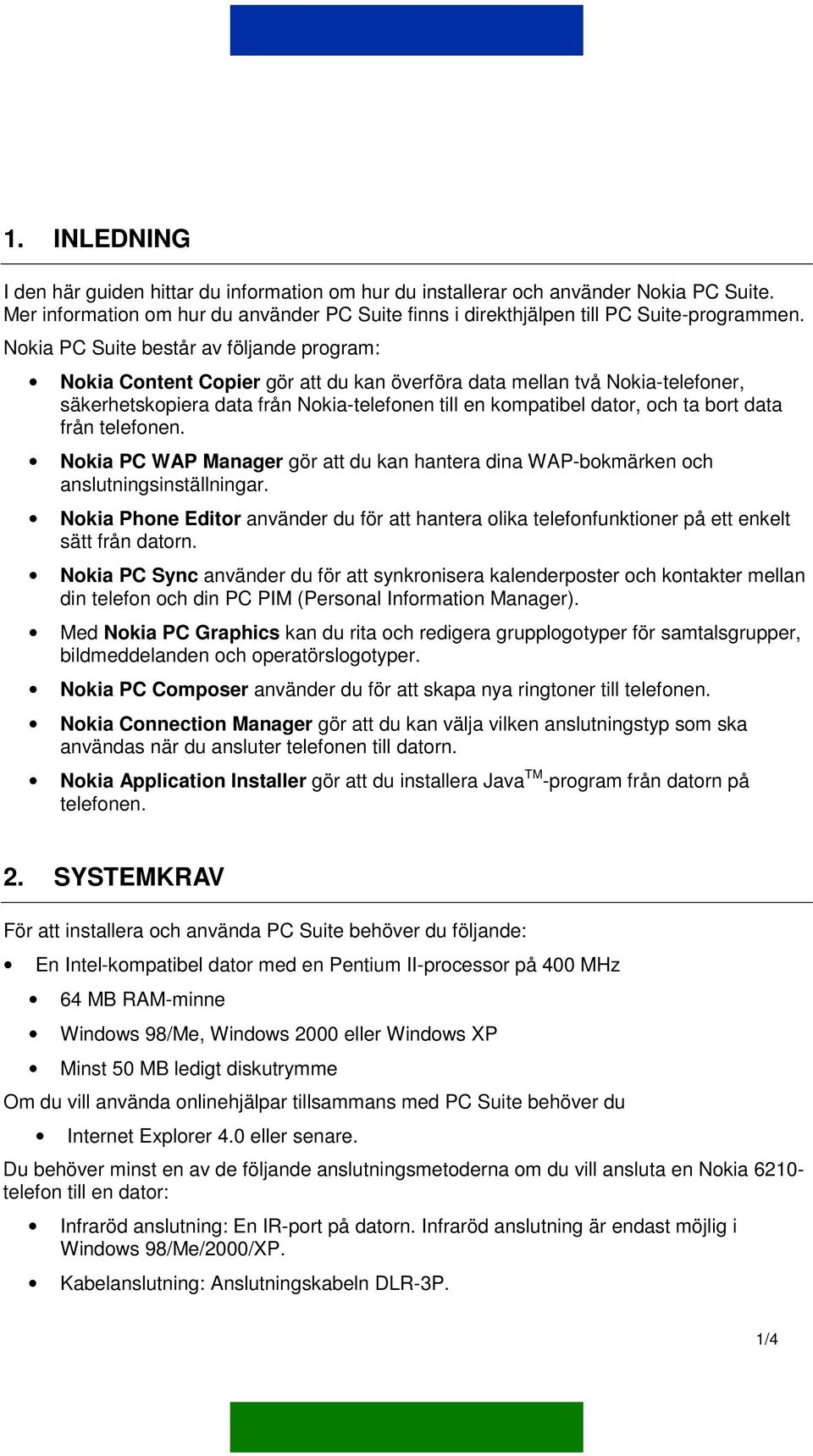bort data från telefonen. Nokia PC WAP Manager gör att du kan hantera dina WAP-bokmärken och anslutningsinställningar.