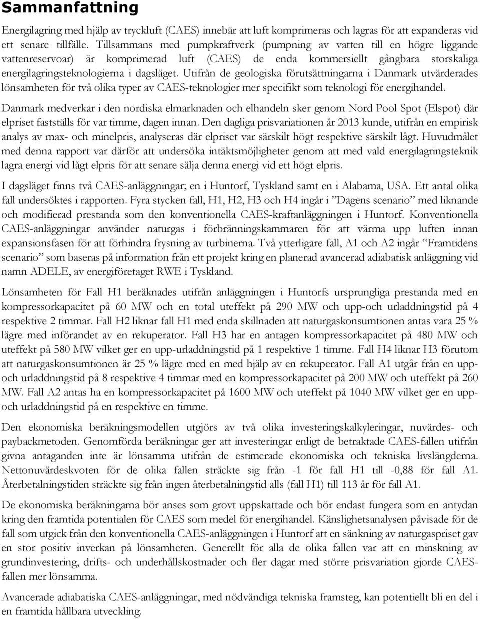 Utifrån de geologiska förutsättningarna i Danmark utvärderades lönsamheten för två olika typer av CAES-teknologier mer specifikt som teknologi för energihandel.