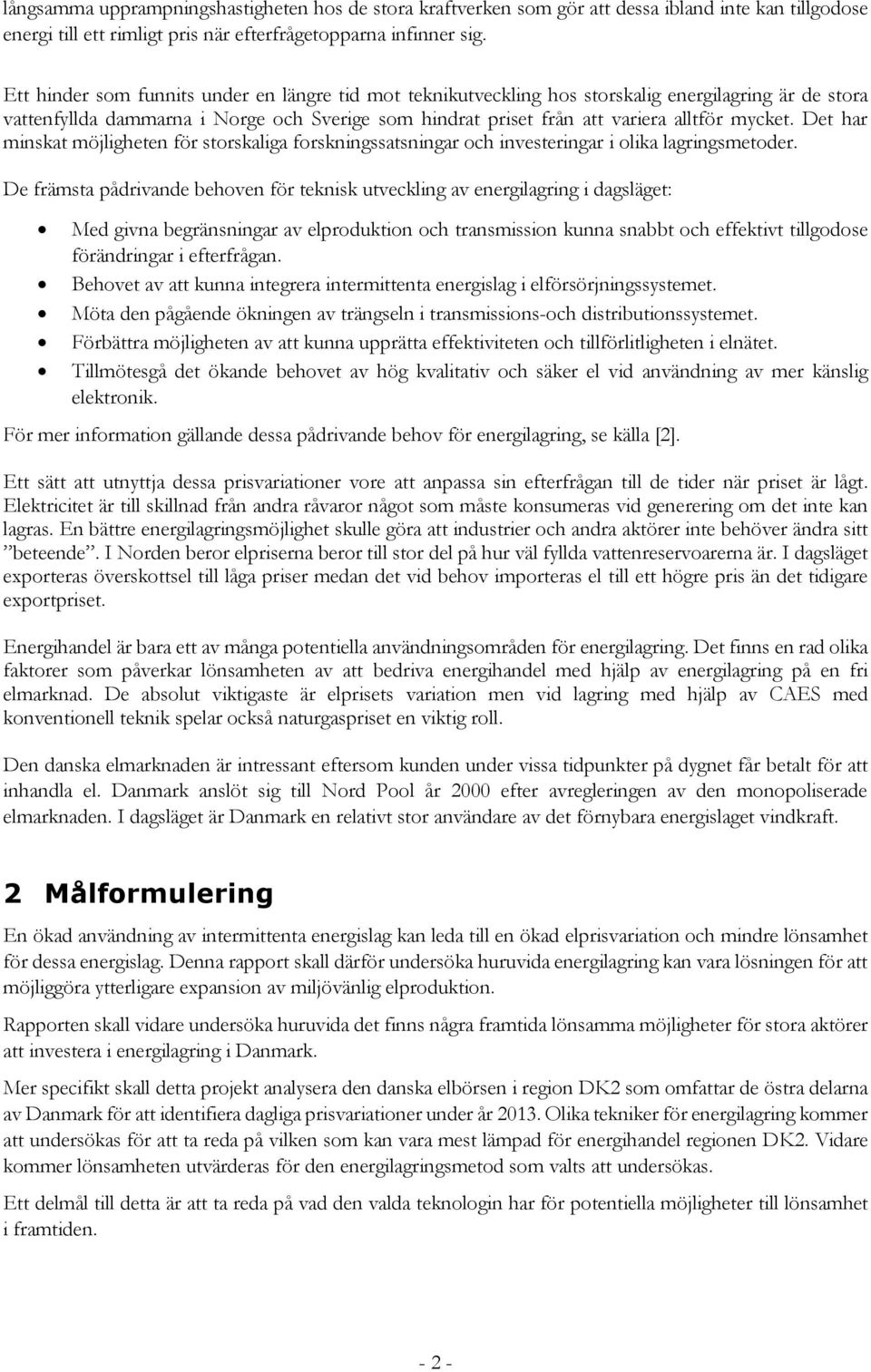 Det har minskat möjligheten för storskaliga forskningssatsningar och investeringar i olika lagringsmetoder.