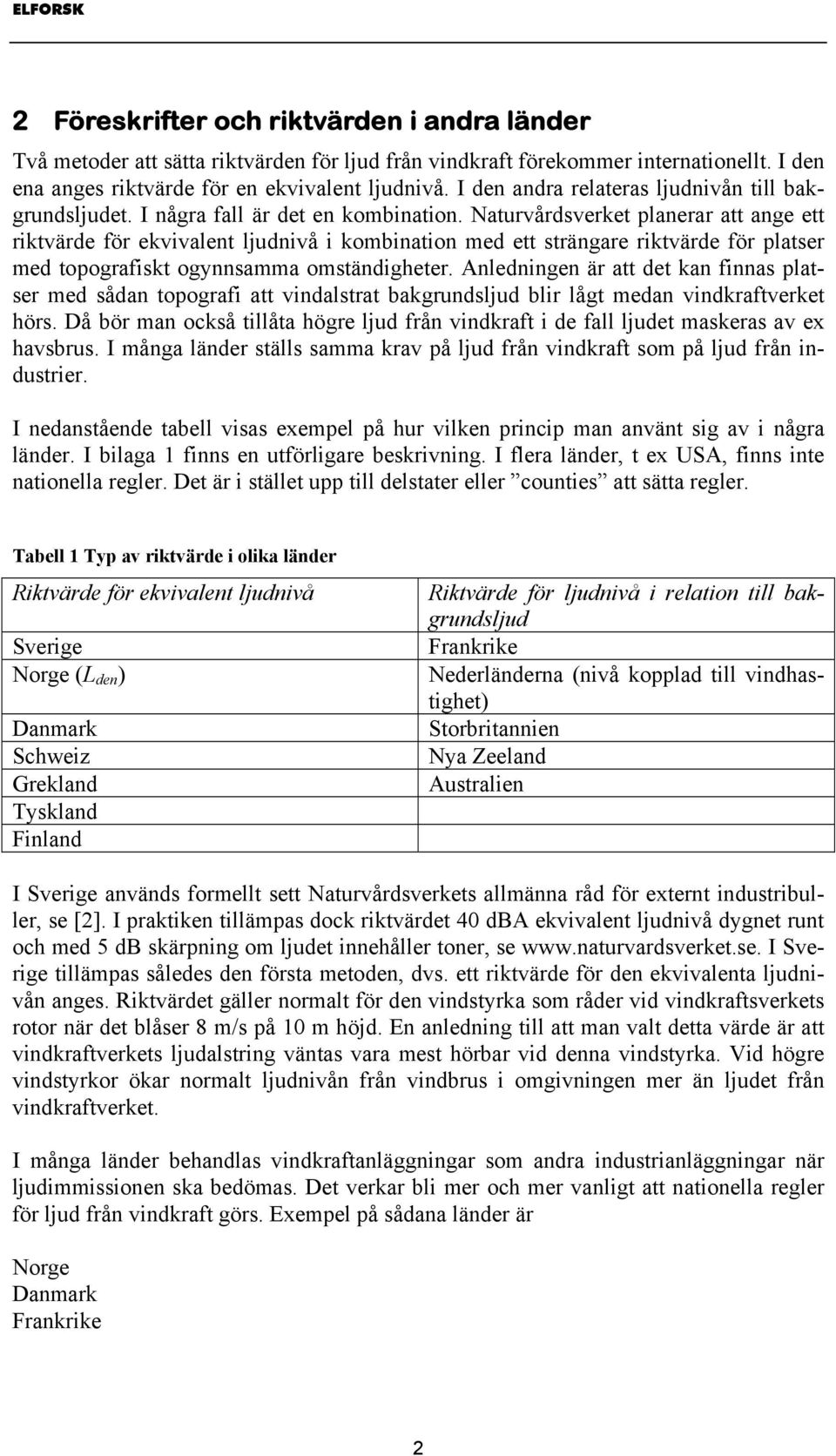 Naturvårdsverket planerar att ange ett riktvärde för ekvivalent ljudnivå i kombination med ett strängare riktvärde för platser med topografiskt ogynnsamma omständigheter.