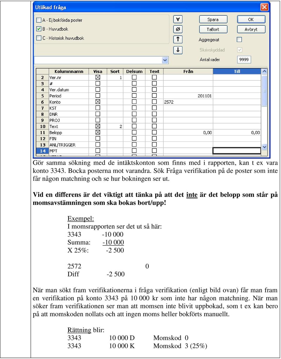 Vid en differens är det viktigt att tänka på att det inte är det belopp som står på momsavstämningen som ska bokas bort/upp!