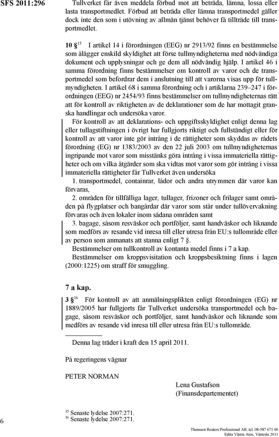 10 15 I artikel 14 i förordningen (EEG) nr 2913/92 finns en bestämmelse som ålägger enskild skyldighet att förse tullmyndigheterna med nödvändiga dokument och upplysningar och ge dem all nödvändig