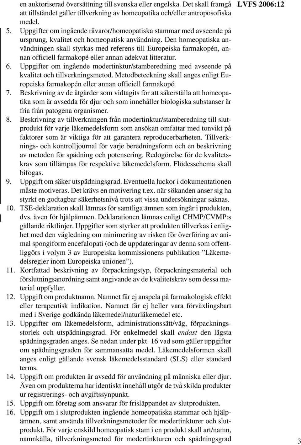 Den homeopatiska användningen skall styrkas med referens till Europeiska farmakopén, annan officiell farmakopé eller annan adekvat litteratur. 6.