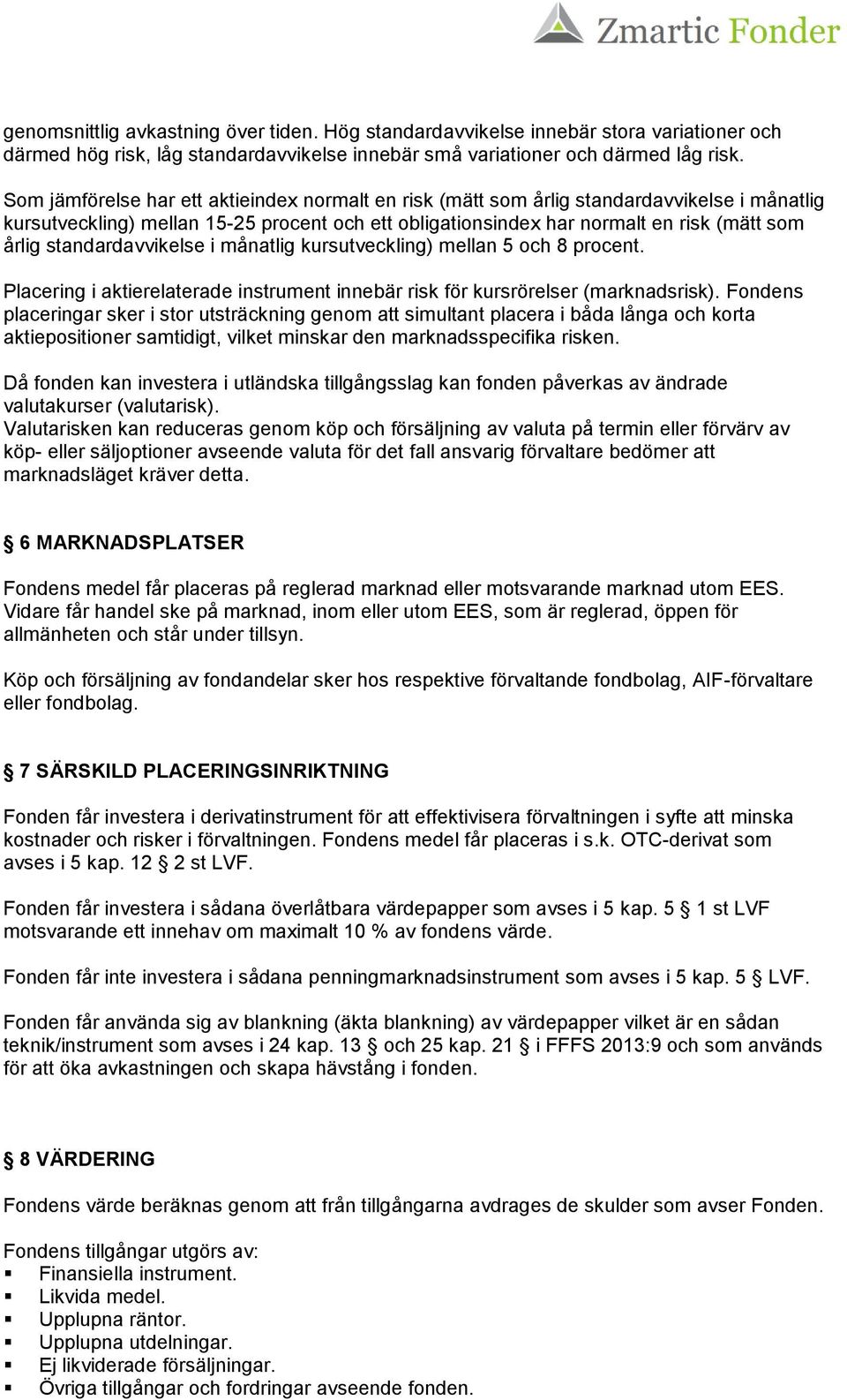 standardavvikelse i månatlig kursutveckling) mellan 5 och 8 procent. Placering i aktierelaterade instrument innebär risk för kursrörelser (marknadsrisk).