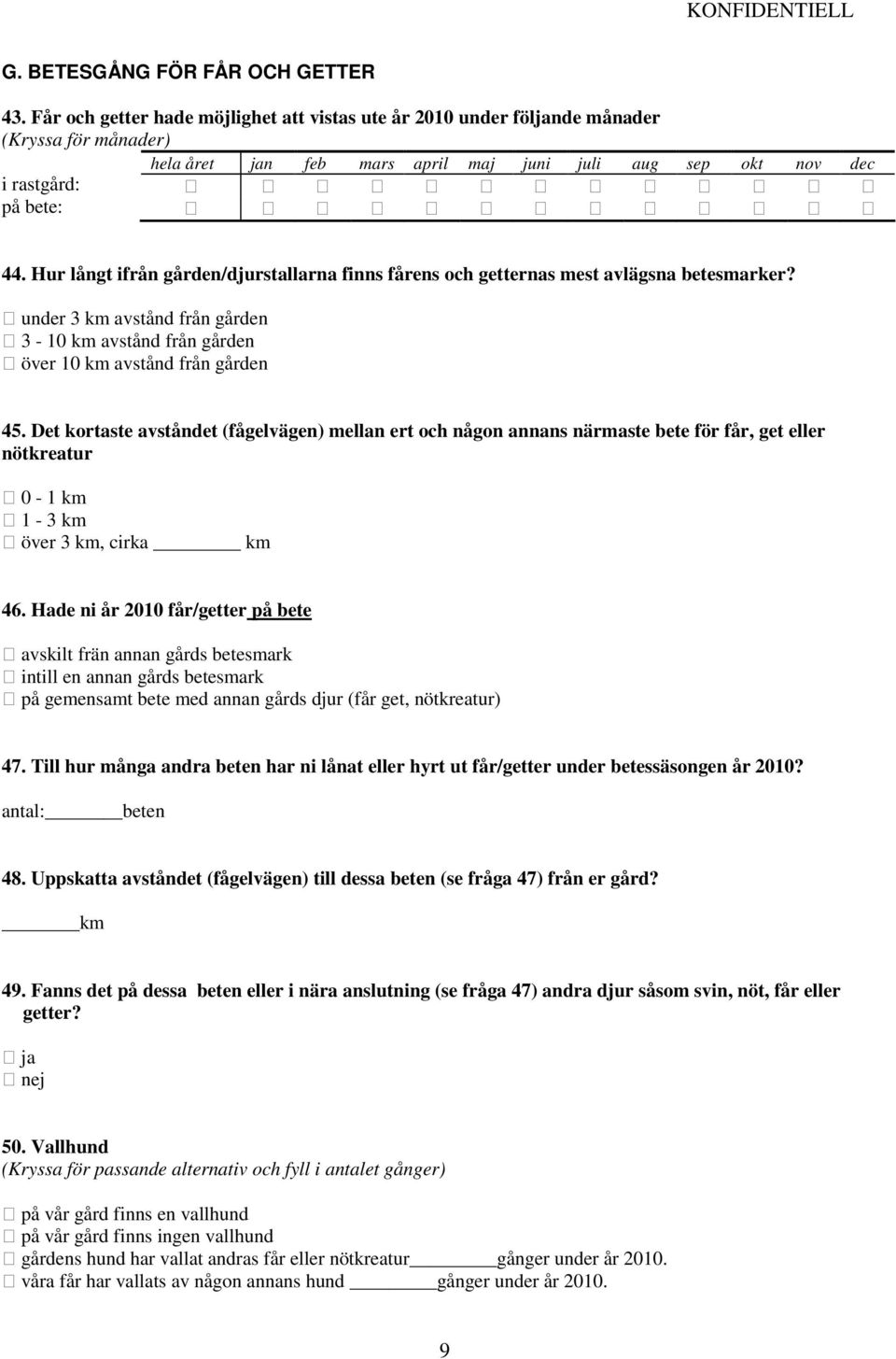 Hur långt ifrån gården/djurstallarna finns fårens och getternas mest avlägsna betesmarker? under 3 km avstånd från gården 3-10 km avstånd från gården över 10 km avstånd från gården 45.