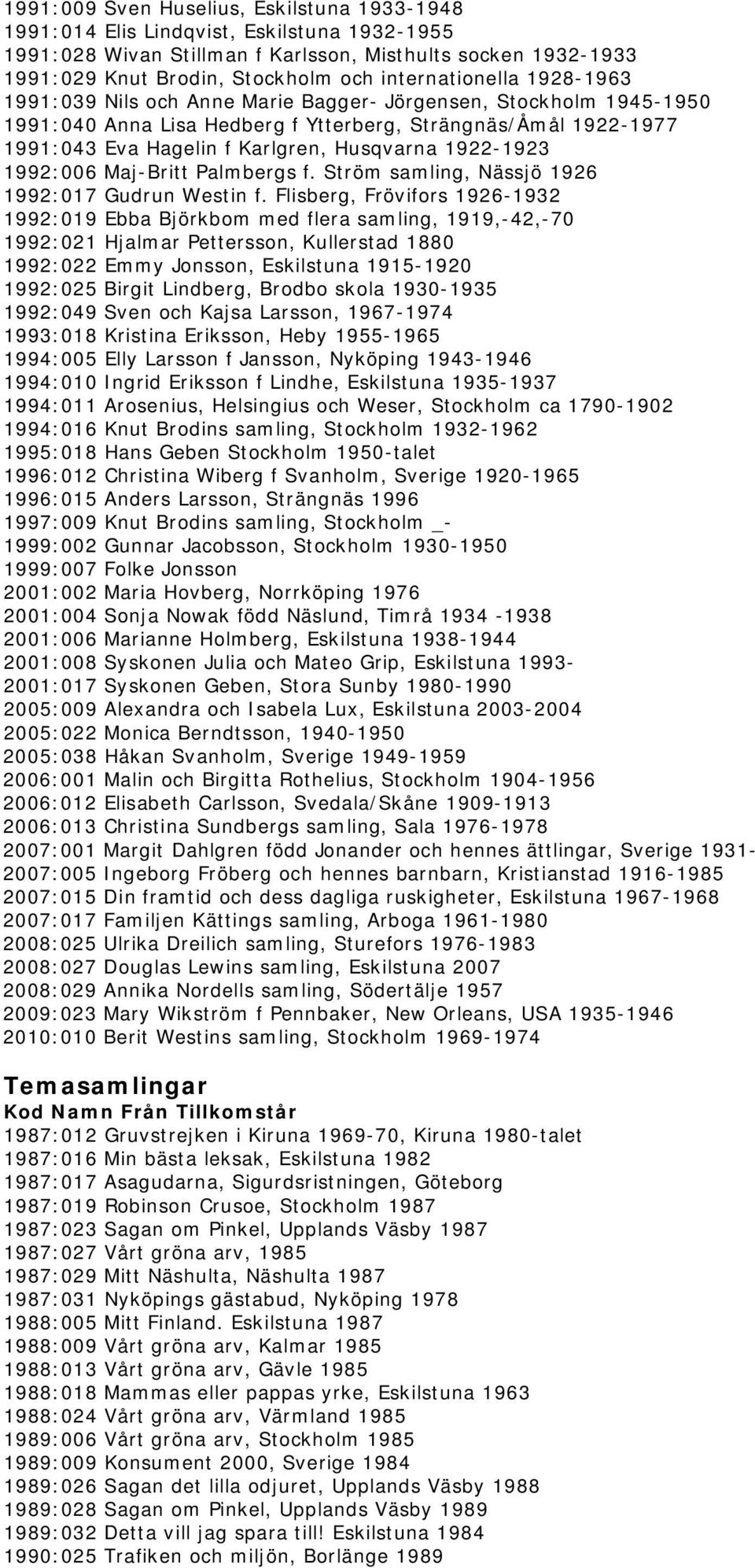 Husqvarna 1922-1923 1992:006 Maj-Britt Palmbergs f. Ström samling, Nässjö 1926 1992:017 Gudrun Westin f.