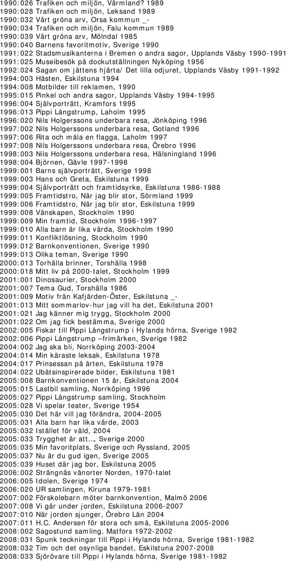 favoritmotiv, Sverige 1990 1991:022 Stadsmusikanterna i Bremen o andra sagor, Upplands Väsby 1990-1991 1991:025 Museibesök på dockutställningen Nyköping 1956 1992:024 Sagan om jättens hjärta/ Det