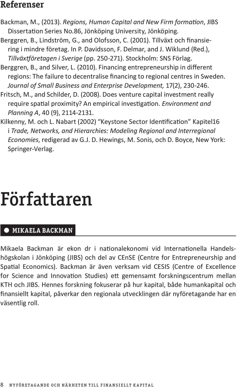 Financing entrepreneurship in different regions: The failure to decentralise financing to regional centres in Sweden. Journal of Small Business and Enterprise Development, 17(2), 230-246. Fritsch, M.