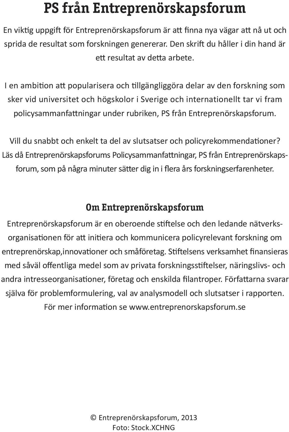 I en ambition att popularisera och tillgängliggöra delar av den forskning som sker vid universitet och högskolor i Sverige och internationellt tar vi fram policysammanfattningar under rubriken, PS